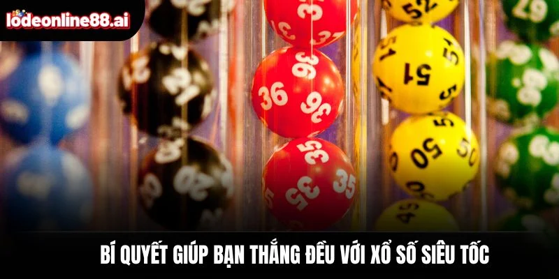 Xổ Số Siêu Tốc - Kết Quả Nhanh Và Thưởng Lớn Cực Hấp Dẫn 4 Bí quyết giúp bạn thắng đều với xổ số siêu tốc