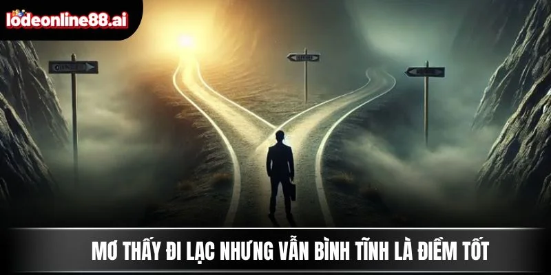 Mơ thấy đi lạc nhưng vẫn bình tĩnh là điềm tốt