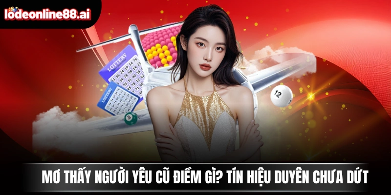 Mơ Thấy Người Yêu Cũ Điềm Gì? Tín Hiệu Duyên Chưa Dứt 3 Mơ Thấy Người Yêu Cũ Điềm Gì? Tín Hiệu Duyên Chưa Dứt