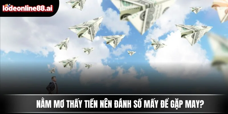 Nằm Mơ Thấy Tiền - Điềm Báo Cho Cơ Hội Bất Ngờ Sắp Tới 3 Nằm mơ thấy tiền nên đánh số mấy để gặp may?
