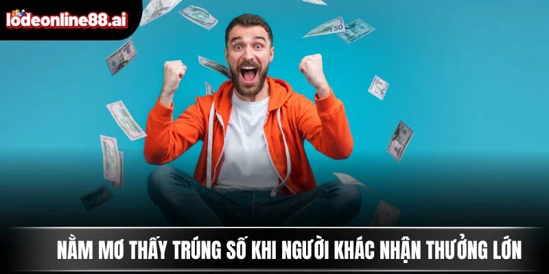 Nằm Mơ Thấy Trúng Số - Số Vàng Trong Giấc Chiêm Bao 2 Nằm mơ thấy trúng số khi người khác nhận thưởng lớn