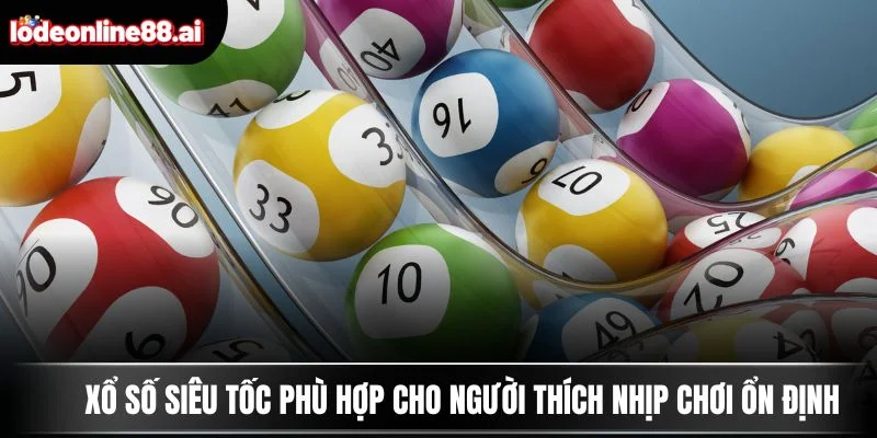 Xổ Số Siêu Tốc - Kết Quả Nhanh Và Thưởng Lớn Cực Hấp Dẫn 3 Xổ số siêu tốc phù hợp cho người thích nhịp chơi ổn định