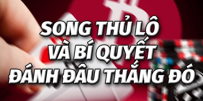 Song Thủ Lô - Khái Niệm Và Cách Chọn Cặp Số Chuẩn 2026 7 Song Thủ Lô - Khái Niệm Và Cách Chọn Cặp Số Chuẩn 2026